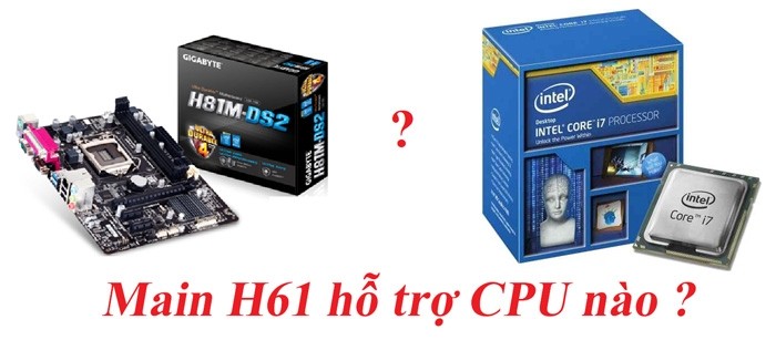 Main h61 hỗ trợ những dòng CPU nào ?