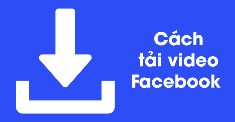 Hướng Dẫn 3+ Cách Tải Video Trên Facebook Về Điện Thoại Nhanh Chóng