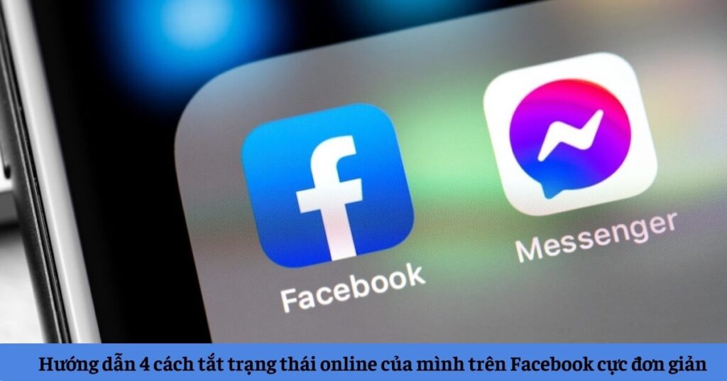Hướng Dẫn 4 Cách Tắt Trạng Thái Online Của Mình Trên Facebook Cực Đơn Giản