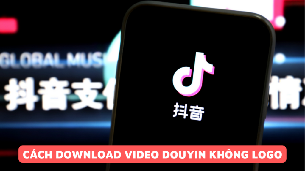 Cách Tải Video Douyin Không Có Logo, Chất Lượng Cao