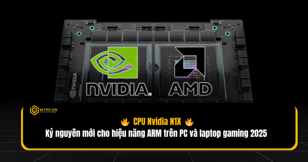 CPU Nvidia N1X: Kỷ nguyên mới cho hiệu năng ARM trên PC và laptop gaming