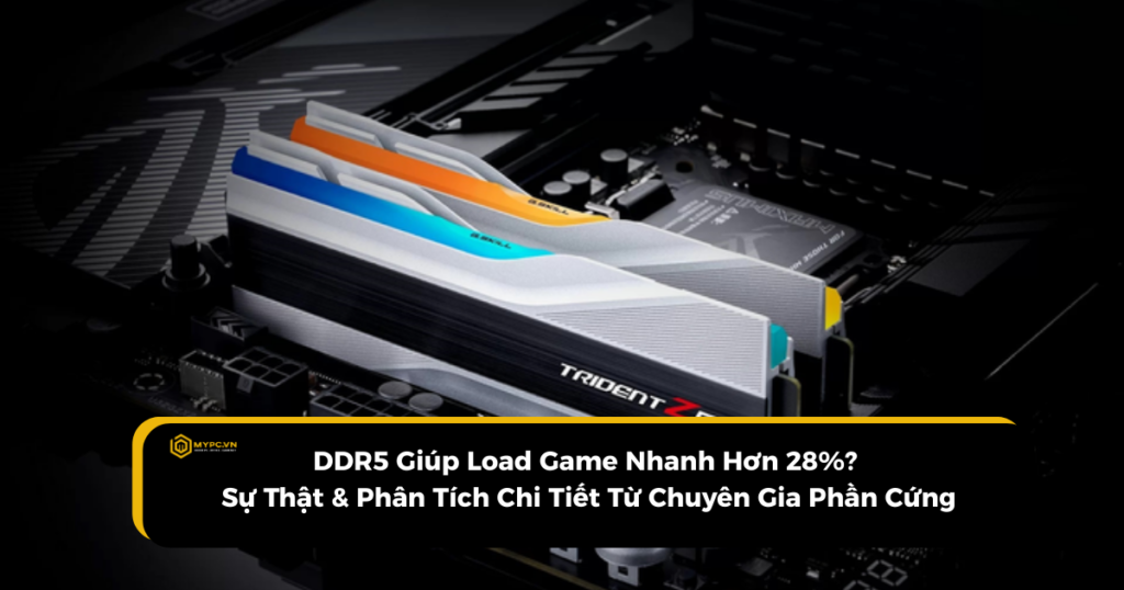 DDR5 Giúp Load Game Nhanh Hơn 28%? Sự Thật & Phân Tích Chi Tiết Từ Chuyên Gia Phần Cứng