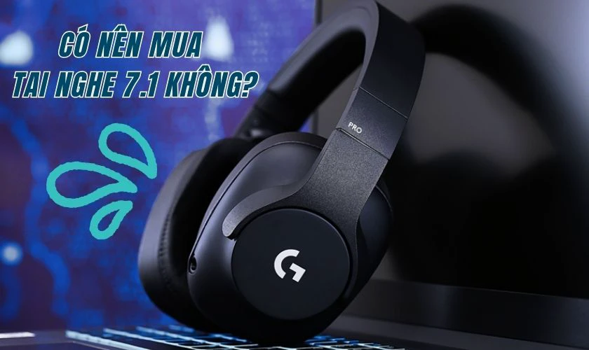 Tai nghe 7.1 là gì? Âm thanh vòm 7.1 có thực sự cần thiết cho game thủ?