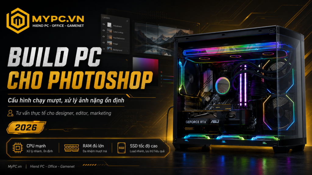 Build PC cho Photoshop 2026: Cấu hình nào chạy mượt, xử lý ảnh nặng ổn định?